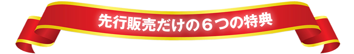 先行予約販売だけの７つの特典